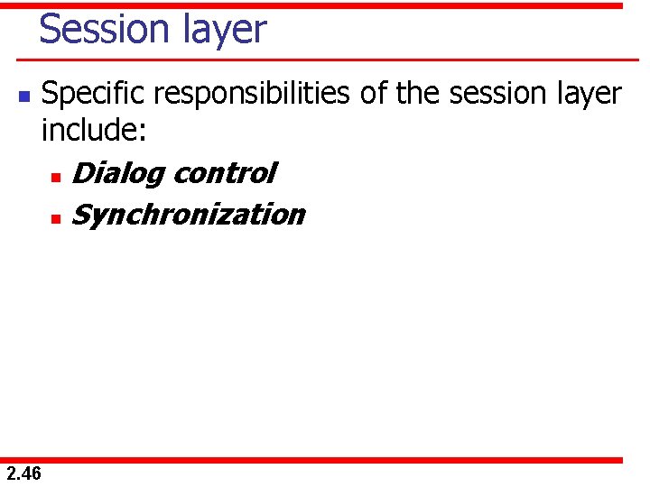 Session layer n 2. 46 Specific responsibilities of the session layer include: n Dialog