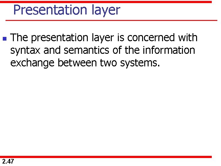 Presentation layer n The presentation layer is concerned with syntax and semantics of the