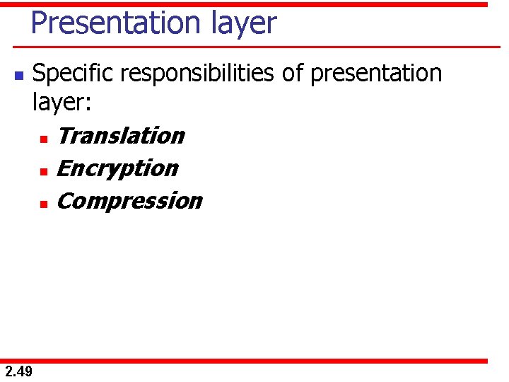 Presentation layer n 2. 49 Specific responsibilities of presentation layer: n Translation n Encryption