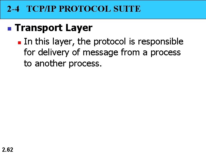 2 -4 TCP/IP PROTOCOL SUITE n Transport Layer n 2. 62 In this layer,