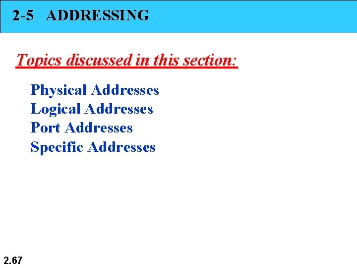 2 -5 ADDRESSING Topics discussed in this section: Physical Addresses Logical Addresses Port Addresses
