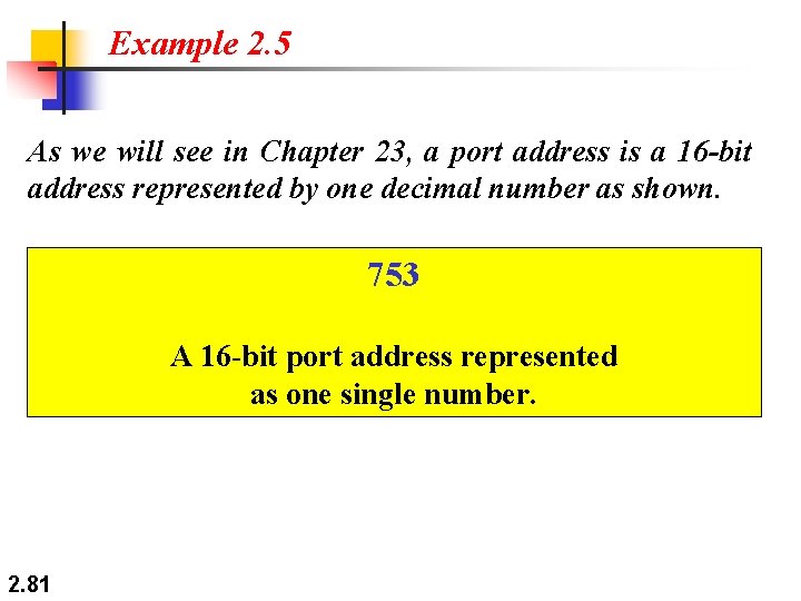 Example 2. 5 As we will see in Chapter 23, a port address is