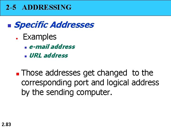 2 -5 ADDRESSING n Specific Addresses n Examples e-mail address n URL address n