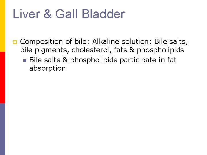 Liver & Gall Bladder p Composition of bile: Alkaline solution: Bile salts, bile pigments,