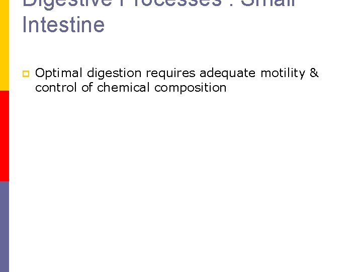 Digestive Processes : Small Intestine p Optimal digestion requires adequate motility & control of