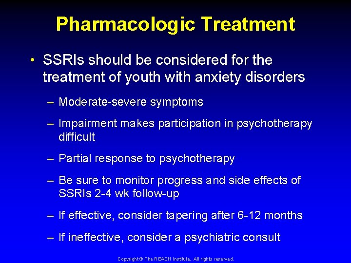 Pharmacologic Treatment • SSRIs should be considered for the treatment of youth with anxiety Pharmacologic Treatment • SSRIs should be considered for the treatment of youth with anxiety