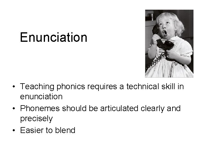 Enunciation • Teaching phonics requires a technical skill in enunciation • Phonemes should be