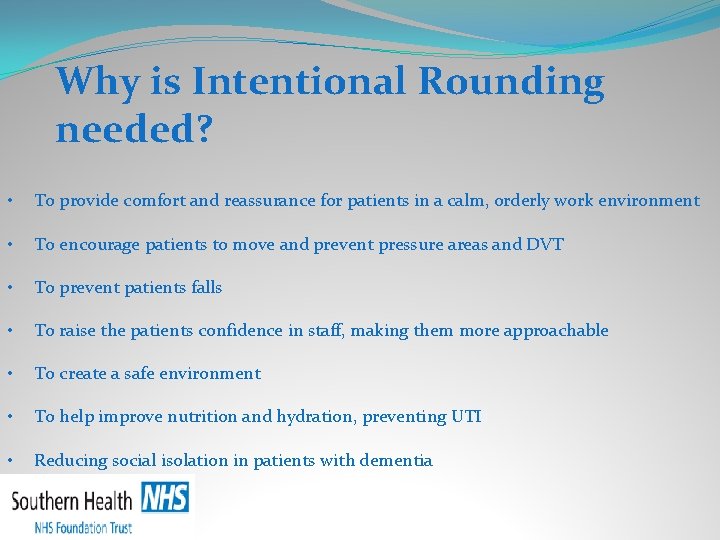 Why is Intentional Rounding needed? • To provide comfort and reassurance for patients in