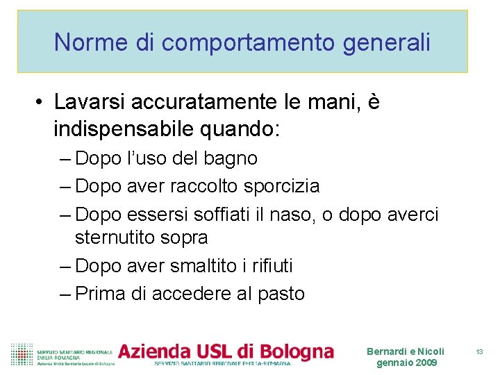 Norme di comportamento generali • Lavarsi accuratamente le mani, è indispensabile quando: – Dopo