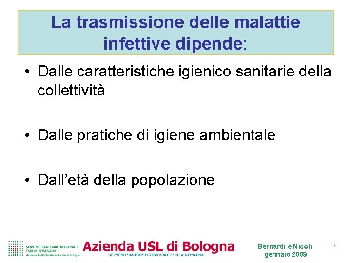 La trasmissione delle malattie infettive dipende: • Dalle caratteristiche igienico sanitarie della collettività • La trasmissione delle malattie infettive dipende: • Dalle caratteristiche igienico sanitarie della collettività •