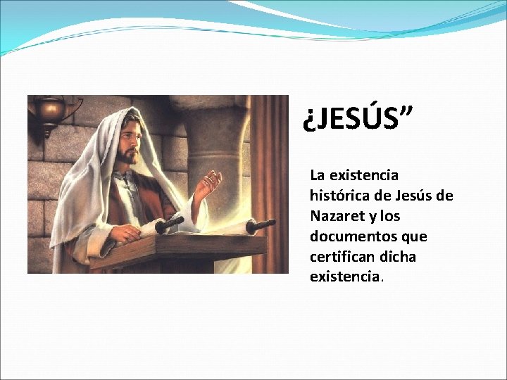 ¿JESÚS” La existencia histórica de Jesús de Nazaret y los documentos que certifican dicha