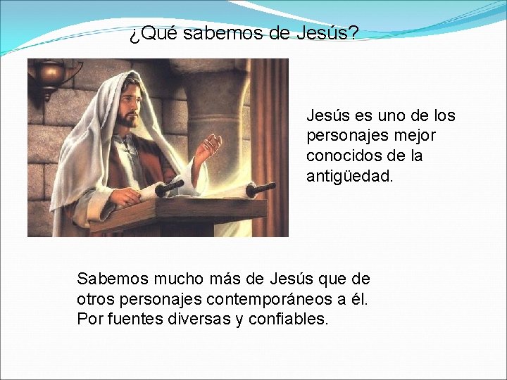 ¿Qué sabemos de Jesús? Jesús es uno de los personajes mejor conocidos de la