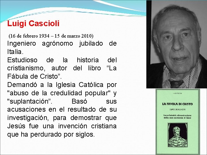 Luigi Cascioli (16 de febrero 1934 – 15 de marzo 2010) Ingeniero agrónomo jubilado