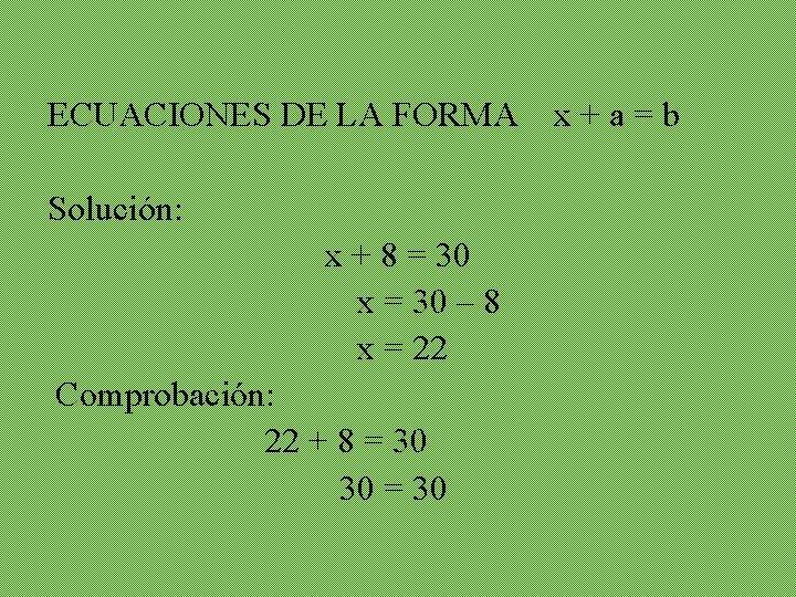 ECUACIONES DE LA FORMA Solución: x + 8 = 30 x = 30 –