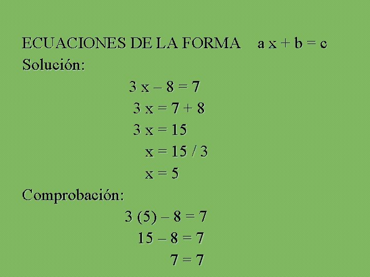  ECUACIONES DE LA FORMA a x + b = c Solución: 3 x–