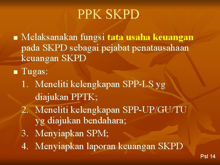 PPK SKPD n n Melaksanakan fungsi tata usaha keuangan pada SKPD sebagai pejabat penatausahaan