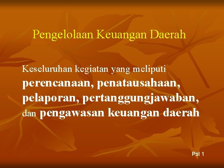 Pengelolaan Keuangan Daerah Keseluruhan kegiatan yang meliputi perencanaan, penatausahaan, pelaporan, pertanggungjawaban, dan pengawasan keuangan