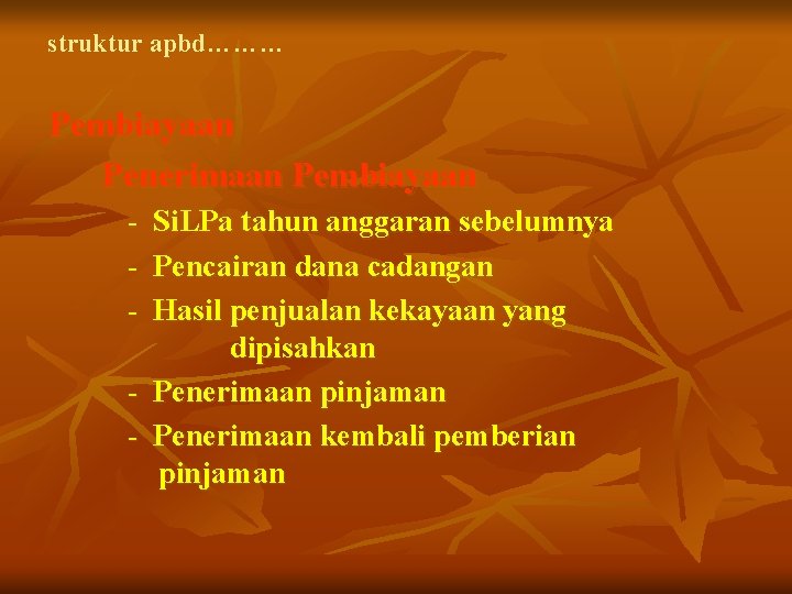 struktur apbd……… Pembiayaan Penerimaan Pembiayaan - Si. LPa tahun anggaran sebelumnya Pencairan dana cadangan