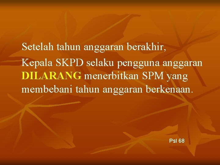 Setelah tahun anggaran berakhir, Kepala SKPD selaku pengguna anggaran DILARANG menerbitkan SPM yang membebani