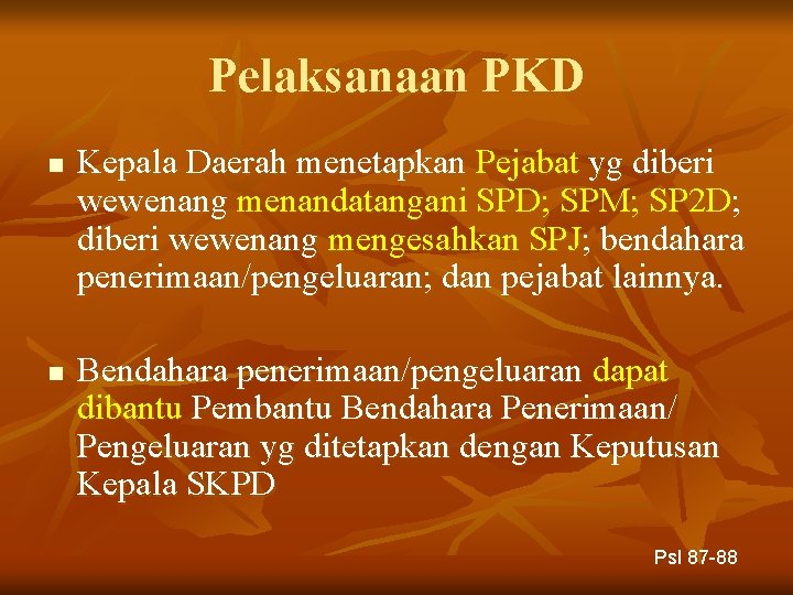 Pelaksanaan PKD n n Kepala Daerah menetapkan Pejabat yg diberi wewenang menandatangani SPD; SPM;