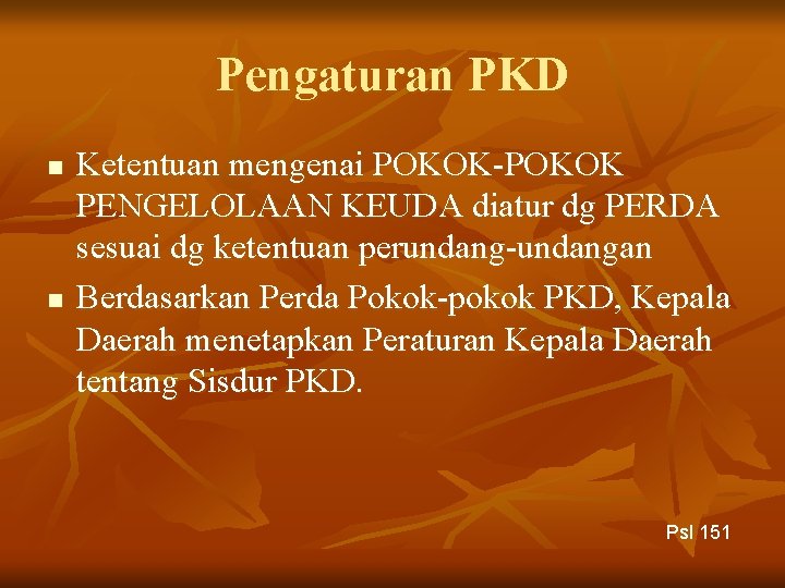 Pengaturan PKD n n Ketentuan mengenai POKOK-POKOK PENGELOLAAN KEUDA diatur dg PERDA sesuai dg