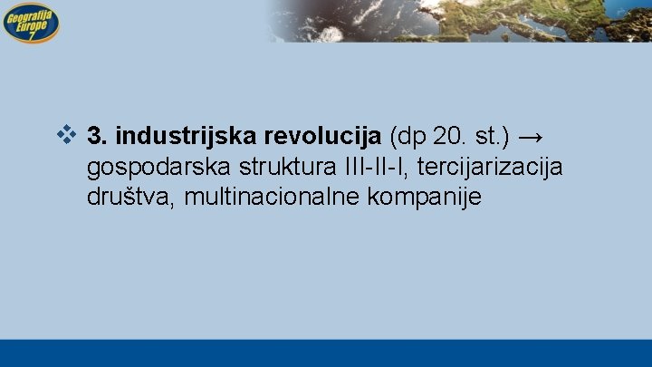v 3. industrijska revolucija (dp 20. st. ) → gospodarska struktura III-II-I, tercijarizacija društva,