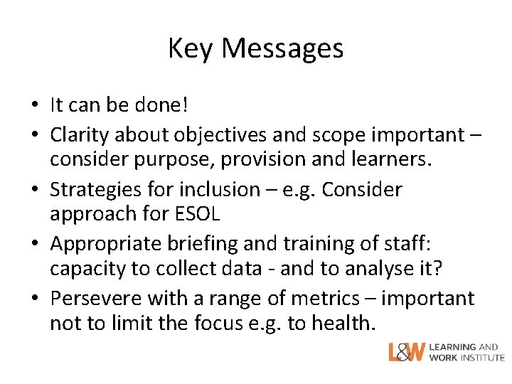 Key Messages • It can be done! • Clarity about objectives and scope important
