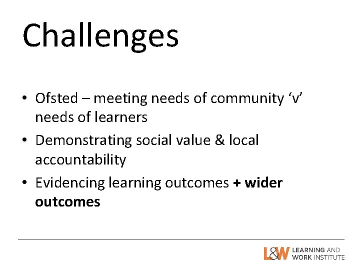 Challenges • Ofsted – meeting needs of community ‘v’ needs of learners • Demonstrating