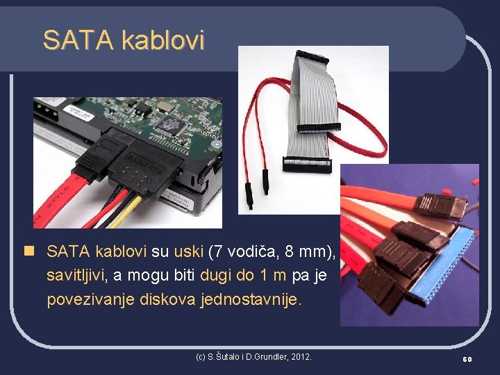 SATA kablovi n SATA kablovi su uski (7 vodiča, 8 mm), savitljivi, a mogu