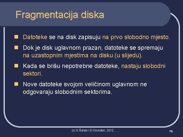 Fragmentacija diska n Datoteke se na disk zapisuju na prvo slobodno mjesto. n Dok