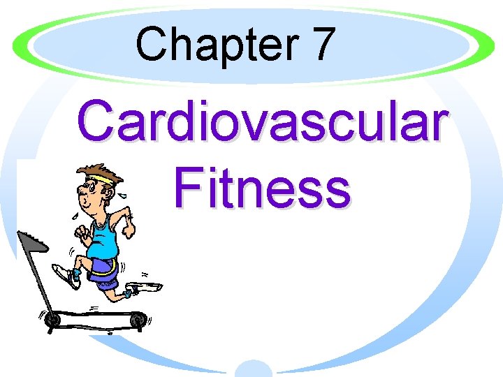Chapter 7 Cardiovascular Fitness 