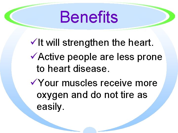 Benefits üIt will strengthen the heart. üActive people are less prone to heart disease.