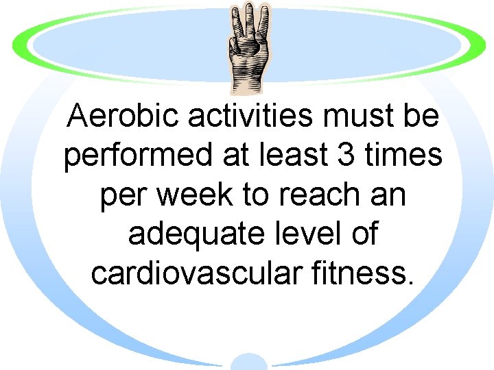 Aerobic activities must be performed at least 3 times per week to reach an