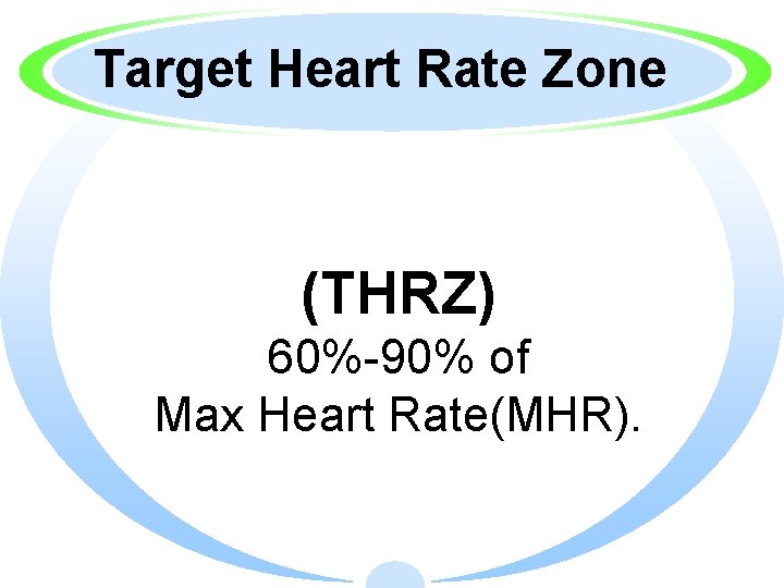 Target Heart Rate Zone (THRZ) 60%-90% of Max Heart Rate(MHR). 