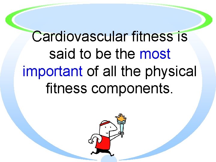 Cardiovascular fitness is said to be the most important of all the physical fitness