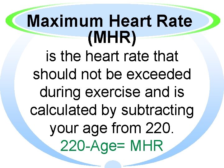 Maximum Heart Rate (MHR) is the heart rate that should not be exceeded during