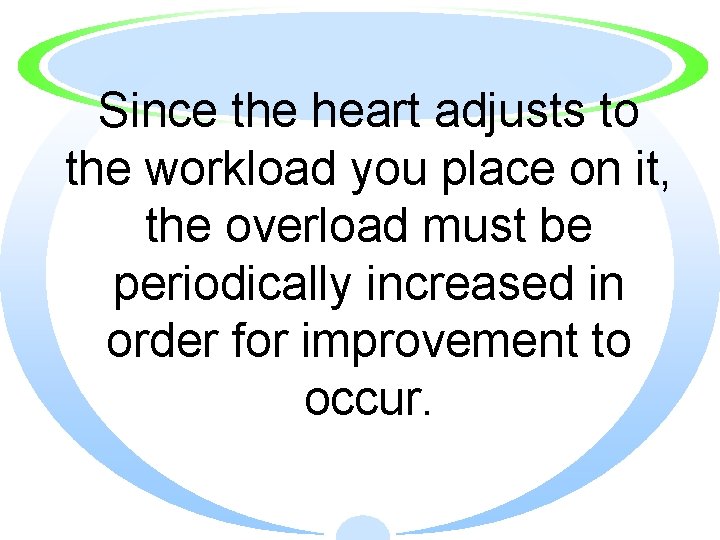 Since the heart adjusts to the workload you place on it, the overload must