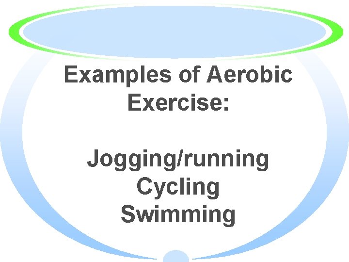 Examples of Aerobic Exercise: Jogging/running Cycling Swimming 