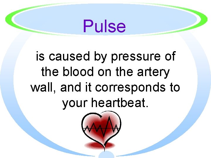 Pulse is caused by pressure of the blood on the artery wall, and it