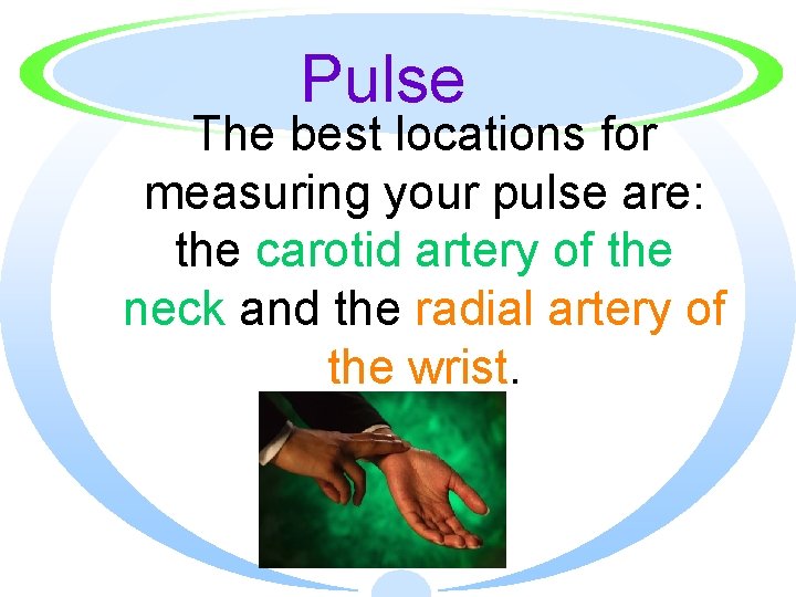 Pulse The best locations for measuring your pulse are: the carotid artery of the