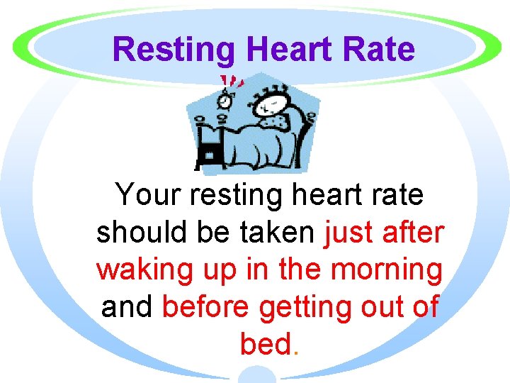 Resting Heart Rate Your resting heart rate should be taken just after waking up