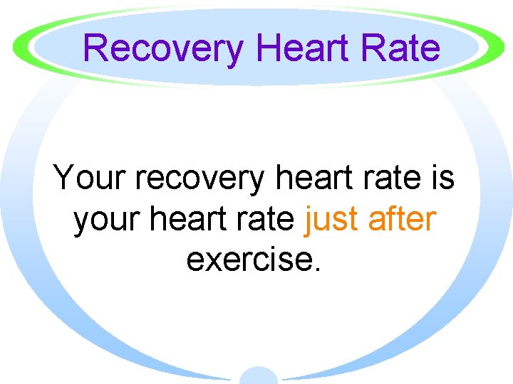 Recovery Heart Rate Your recovery heart rate is your heart rate just after exercise.