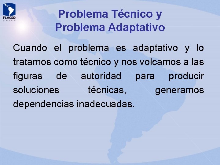 Problema Técnico y Problema Adaptativo Cuando el problema es adaptativo y lo tratamos como Problema Técnico y Problema Adaptativo Cuando el problema es adaptativo y lo tratamos como