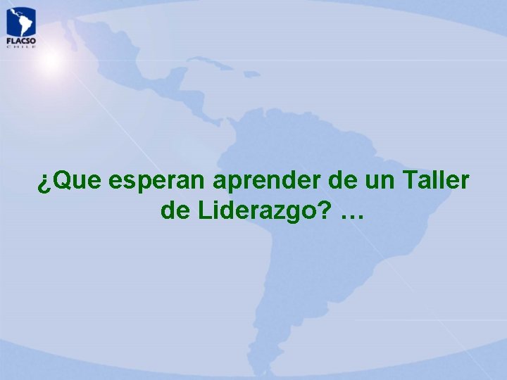 ¿Que esperan aprender de un Taller de Liderazgo? … ¿Que esperan aprender de un Taller de Liderazgo? …