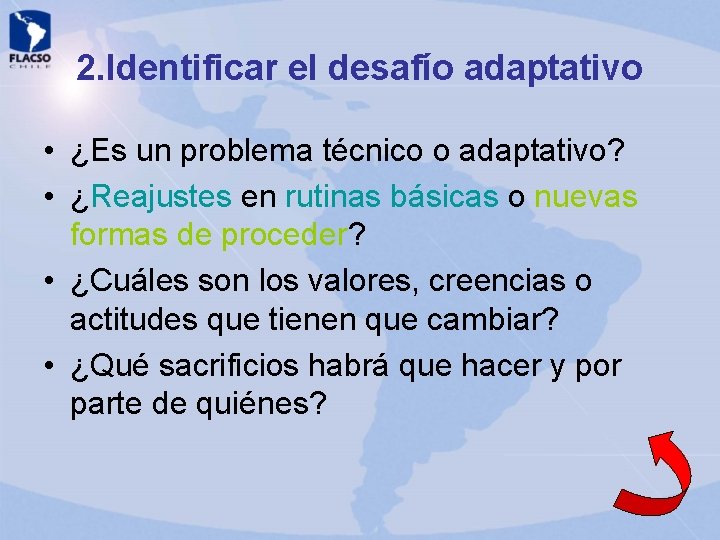 2. Identificar el desafío adaptativo • ¿Es un problema técnico o adaptativo? • ¿Reajustes 2. Identificar el desafío adaptativo • ¿Es un problema técnico o adaptativo? • ¿Reajustes