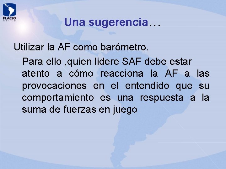 Una sugerencia… Utilizar la AF como barómetro. Para ello , quien lidere SAF debe Una sugerencia… Utilizar la AF como barómetro. Para ello , quien lidere SAF debe