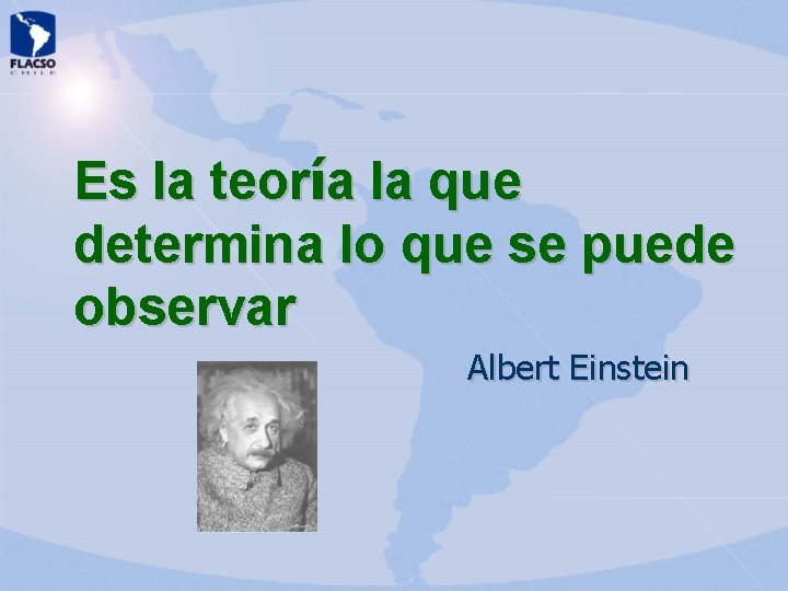 Es la teoría la que determina lo que se puede observar Albert Einstein Es la teoría la que determina lo que se puede observar Albert Einstein