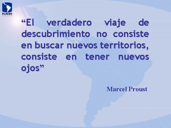 “El verdadero viaje de descubrimiento no consiste en buscar nuevos territorios, consiste en tener “El verdadero viaje de descubrimiento no consiste en buscar nuevos territorios, consiste en tener