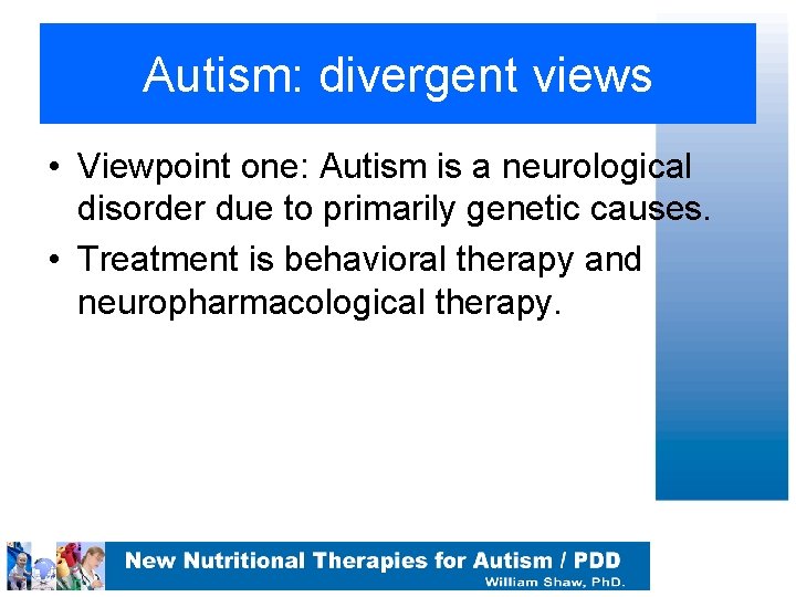 Autism: divergent views • Viewpoint one: Autism is a neurological disorder due to primarily