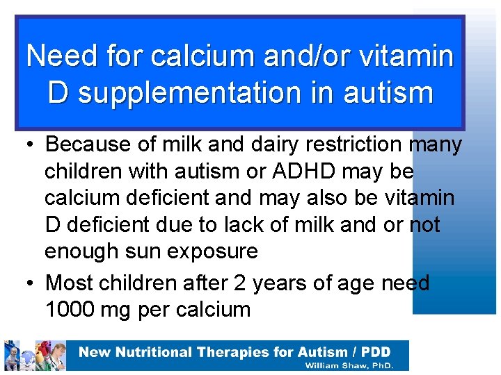 Need for calcium and/or vitamin D supplementation in autism • Because of milk and